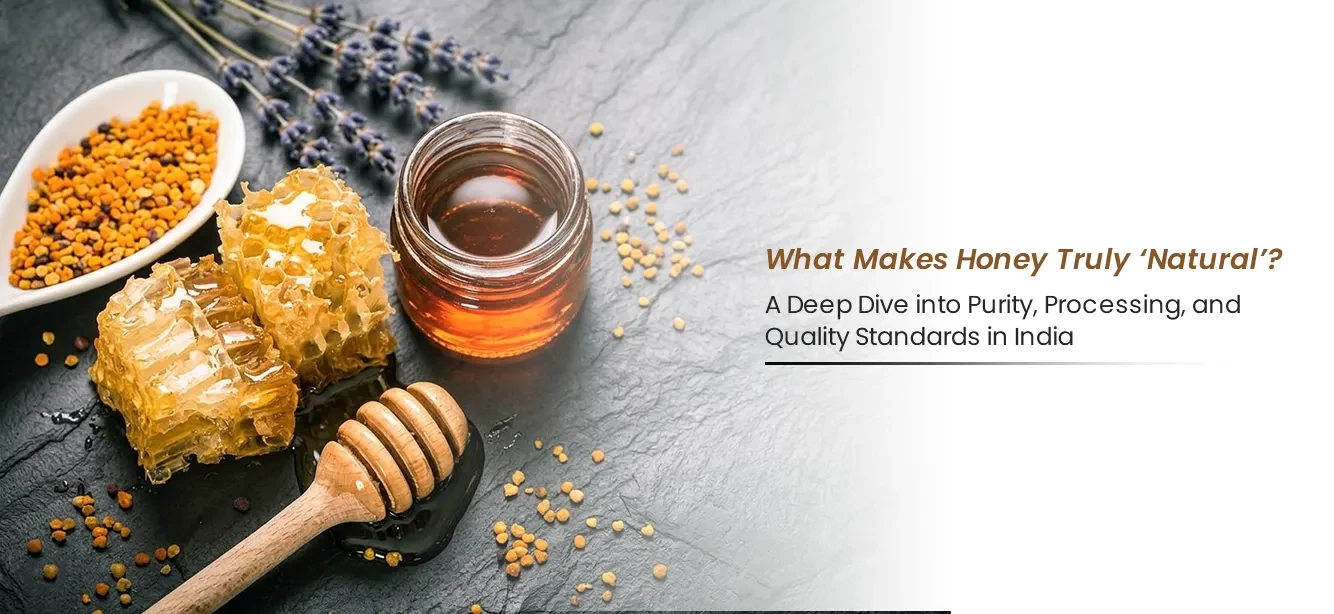 What Makes Honey Truly ‘Natural’? A Deep Dive into Purity, Processing, and Quality Standards in India