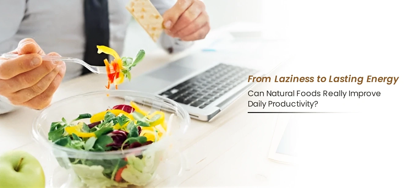 From Laziness to Lasting Energy: Can Natural Foods Really Improve Daily Productivity?