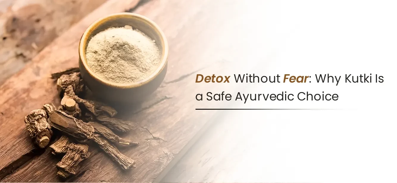 Detox Without Fear: Why Kutki Is a Safe Ayurvedic Choice