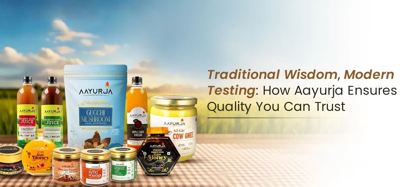 Traditional Wisdom, Modern Testing: How Aayurja Ensures Quality You Can Trust