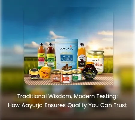 Traditional Wisdom, Modern Testing: How Aayurja Ensures Quality You Can Trust