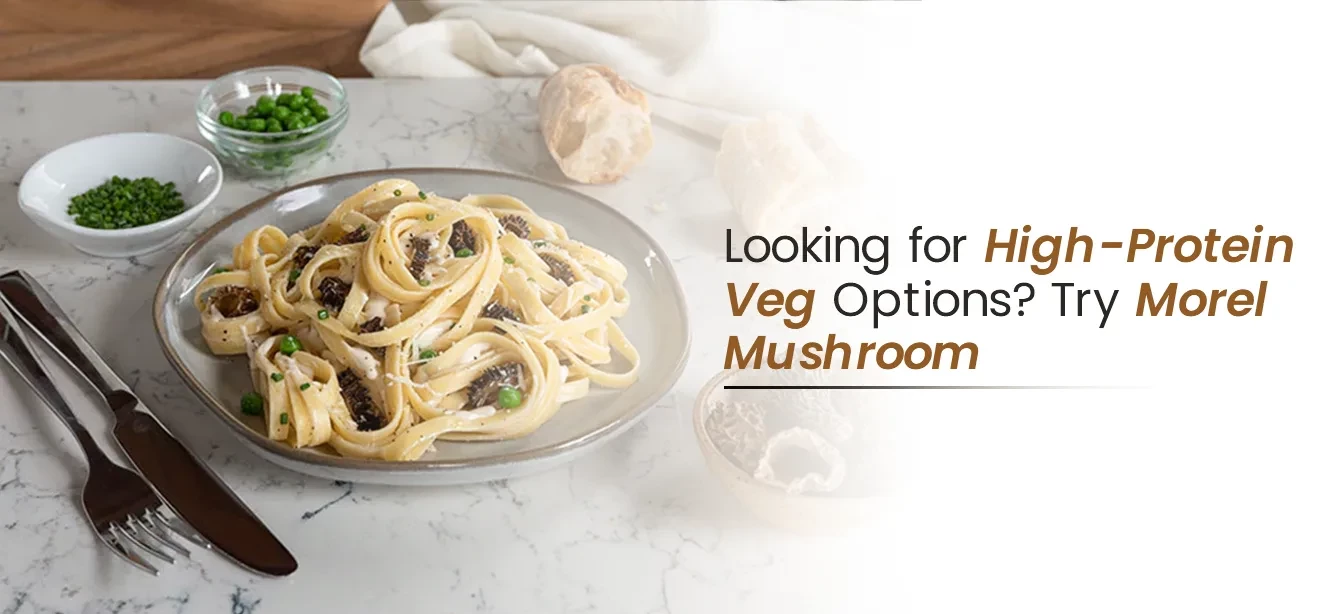 Looking for High-Protein Veg Options? Try Morel Mushroom
